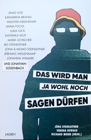 Das wird man ja wohl noch sagen dürfen von Aziz,  Ahad, Brandl,  Katharina, Eblenkamp,  Valentin, Fuchs,  Anna, Gick,  Lukia, Keup,  Kathinka, Mohr,  Richard, Oßwald,  Verena, Schilcher,  Maria, Steinleitner,  Bo, Steinleitner,  Jona, Steinleitner,  Jörg, Steinleitner,  Momo, Süssenbach,  Jonathan, Wellenkamp,  Jeremias, Wimmer,  Johanna