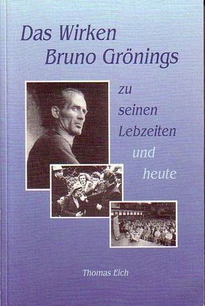 Das Wirken Bruno Grönings zu seinen Lebzeiten und heute von Eich,  Thomas