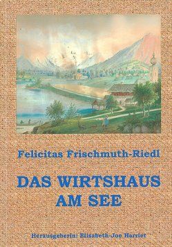 Das Wirtshaus am See von Frischmuth,  Barbara, Frischmuth-Riedl,  Felicitas, Harriet,  Elisabeth J