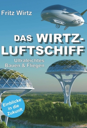 DAS WIRTZ-LUFTSCHIFF von Wirtz,  Fritz