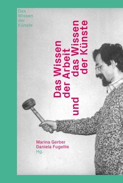 Das Wissen der Arbeit und das Wissen der Künste von Bauer,  Hans-Georg, Bergius,  Tatiana, Fugellie Daniela,  c/o Villela, Fugellie Daniela,  Villela, Gerber,  Marina, Gronau,  Barbara, Letov,  Sergei, Martin,  Stewart, Meinrenken,  Jens, Pasdzierny,  Matthias, Peters,  Kathrin, Schröter,  Jens, Wiedemeyer,  Nina, Zakharov,  Vadim, Zalfen,  Sarah