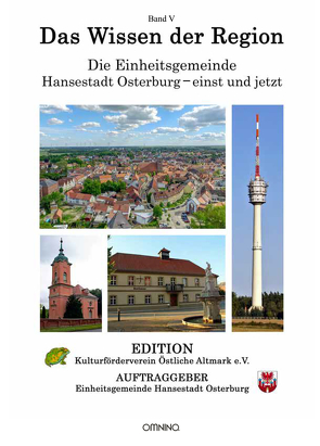 Das Wissen der Region – Die Einheitsgemeinde Hansestadt Osterburg – einst und jetzt, Band V von Kulturförderverein Östliche Altmark e.V. / Einheitsgemeinde Hansestadt Osterburg