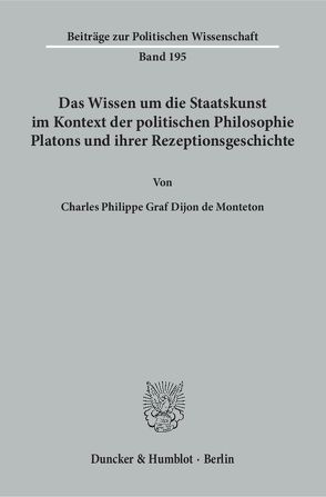 Das Wissen um die Staatskunst im Kontext der politischen Philosophie Platons und ihrer Rezeptionsgeschichte. von Dijon de Monteton,  Charles Philippe Graf