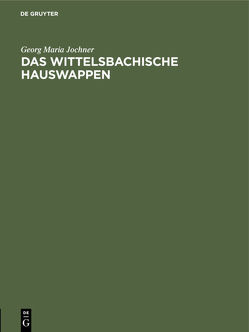 Das wittelsbachische Hauswappen von Jochner,  Georg Maria