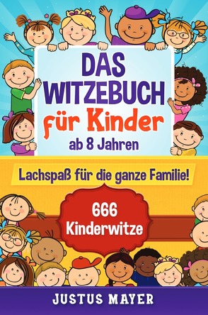 Das Witzebuch für Kinder: ab 8 Jahren. Lachspaß für die ganze Familie! 666 Kinderwitze, Scherzfragen, Zungenbrecher und mehr! von Mayer,  Justus