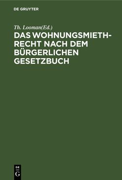 Das Wohnungsmiethrecht nach dem Bürgerlichen Gesetzbuch von Looman,  Th.