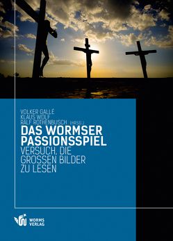 Das Wormser Passionsspiel von Auffahrth,  Christoph, Backhaus,  Fritz, Bergmann,  Rolf, Gallé,  Volker, Huber,  Otto, Kampling,  Rainer, Kaufhold,  Martin, Keil,  Martha, Krochmalnik,  Daniel, Rothenbusch,  Ralf, Sandler,  Willibald, Ukena-Best,  Elke, Williams-Krapp,  Werner, Wolf,  Klaus