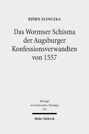 Das Wormser Schisma der Augsburger Konfessionsverwandten von 1557 von Slenczka,  Björn