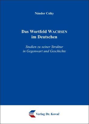 Das Wortfeld WACHSEN im Deutschen von Csiky,  Nándor