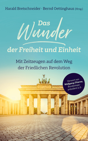 Das Wunder der Freiheit und Einheit von Bretschneider,  Harald, Oettinghaus,  Bernd