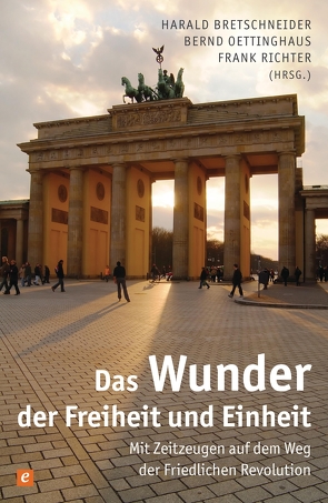 Das Wunder der Freiheit und Einheit von Bretschneider,  Harald, Oettinghaus,  Bernd, Richter,  Frank