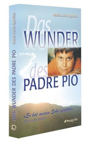 Das Wunder des Padre Pio von Berz,  August, Ippolito,  Maria L