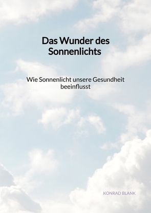 Das Wunder des Sonnenlichts – Wie Sonnenlicht unsere Gesundheit beeinflusst von Blank,  Konrad