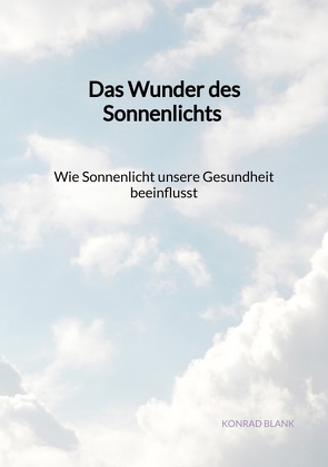 Das Wunder des Sonnenlichts – Wie Sonnenlicht unsere Gesundheit beeinflusst von Blank,  Konrad