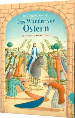 Das Wunder von Ostern von Jay,  Alison, Pasquali,  Elena, Wolf,  Notker