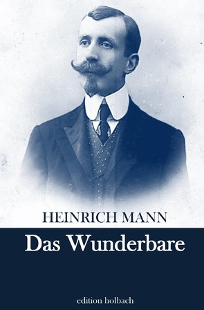 Das Wunderbare von Mann,  Heinrich