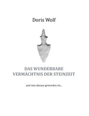 Das wunderbare Vermächtnis der Steinzeit von Wolf,  Doris