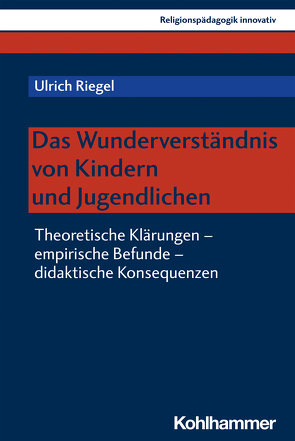 Das Wunderverständnis von Kindern und Jugendlichen von Burrichter,  Rita, Grümme,  Bernhard, Mendl,  Hans, Pirner,  Manfred L., Riegel,  Ulrich, Rothgangel,  Martin, Schlag,  Thomas