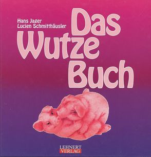 Das Wutze-Buch von Jäger,  Hans, Lehnert,  Charly, Schmitthäusler,  Lucien, Wanger,  Arno