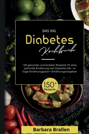 Das XXL Diabetes Kochbuch! Inklusive Nährwerten, Ernährungsplan und Ernährungsratgeber! 1. Auflage von Brallen,  Barbara