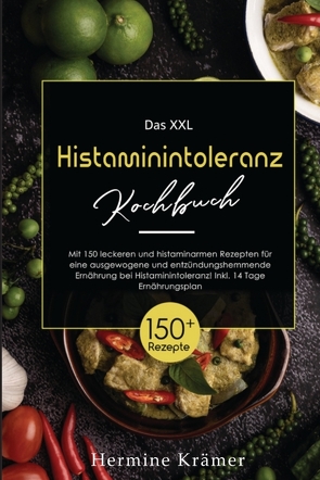 Das XXL Histaminintoleranz Kochbuch! Inklusive 14 Tage Ernährungsplan und Ratgeberteil! 1. Auflage von Krämer,  Hermine