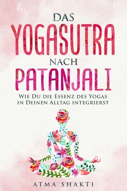 Das Yogasutra nach Patanjali von Shakti,  Atma