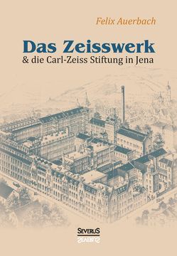 Das Zeisswerk und die Carl-Zeiss-Stiftung in Jena von Auerbach,  Felix