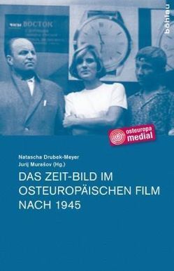 Das Zeit-Bild im osteuropäischen Film nach 1945 von Beumers,  Birgit, Binder,  Eva, Deutschmann,  Peter, Drubek,  Natascha, Hänsgen,  Sabine, Meyer,  Holt, Murasov,  Jurij, Zimmermann,  Tanja