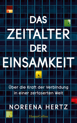 Das Zeitalter der Einsamkeit – Über die Kraft der Verbindung in einer zerfaserten Welt von Hertz,  Noreena, Sandmann,  Sabrina, Schmittmann,  Andrea