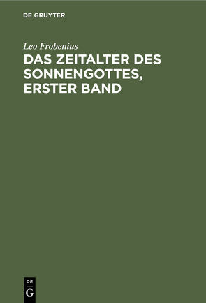 Das Zeitalter des Sonnengottes, erster Band von Frobenius,  Leo