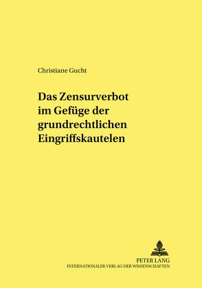 Das Zensurverbot im Gefüge der grundrechtlichen Eingriffskautelen von Gucht,  Christiane