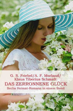 DAS ZERRONNENE GLÜCK von Friebel,  G. S., Morland,  A. F., Schmidt,  Klaus Tiberius