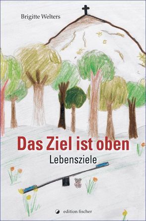 Das Ziel ist oben – Lebensziele von Szilinski,  Karla, Welters,  Brigitte