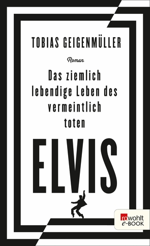 Das ziemlich lebendige Leben des vermeintlich toten Elvis von Geigenmüller,  Tobias