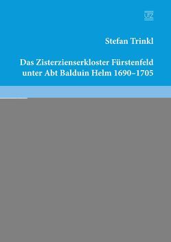 Das Zisterzienserkloster Fürstenfeld unter Abt Balduin Helm 1690–1705 von Trinkl,  Stefan