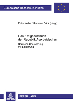 Das Zivilgesetzbuch der Republik Aserbaidschan von Dück,  Hermann, Krebs,  Peter