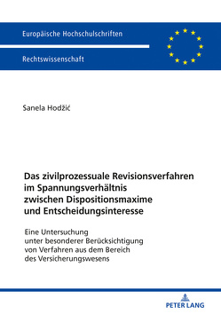 Das zivilprozessuale Revisionsverfahren im Spannungsverhältnis zwischen Dispositionsmaxime und Entscheidungsinteresse von Hodzic,  Sanela