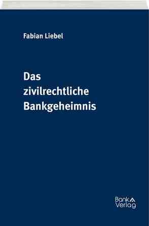 Das zivilrechtliche Bankgeheimnis von Liebel,  Fabian