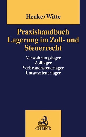 Praxishandbuch Lagerung im Zoll- und Steuerrecht von Harksen,  Nathalie, Henke,  Reginhard, Moeller,  Thomas, Schröer-Schallenberg,  Sabine, Witte,  Peter