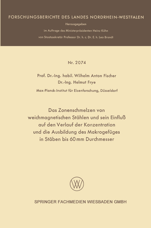 Das Zonenschmelzen von weichmagnetischen Stählen und sein Einfluß auf den Verlauf der Konzentration und die Ausbildung des Makrogefüges in Stäben bis 60 mm Durchmesser von Fischer,  Wilhelm Anton, Frye,  Helmut