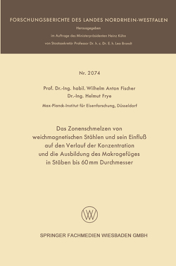 Das Zonenschmelzen von weichmagnetischen Stählen und sein Einfluß auf den Verlauf der Konzentration und die Ausbildung des Makrogefüges in Stäben bis 60 mm Durchmesser von Fischer,  Wilhelm Anton, Frye,  Helmut