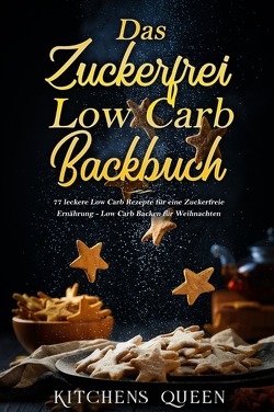 Das Zuckerfrei Low Carb Backbuch: 77 leckere Low Carb Rezepte für eine Zuckerfreie Ernährung – Low Carb Backen für Weihnachten von Queen,  Kitchens