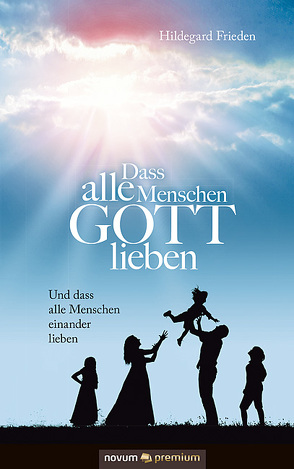 Dass alle Menschen GOTT lieben von Frieden,  Hildegard