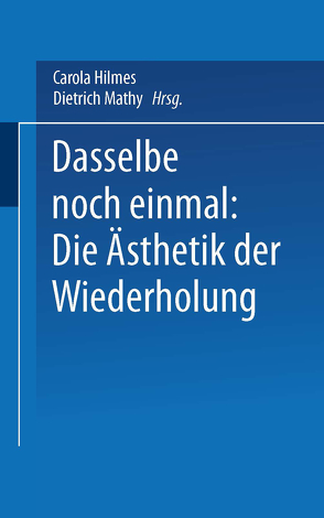 Dasselbe noch einmal: Die Ästhetik der Wiederholung von Hilmes,  Carola, Mathy,  Dietrich