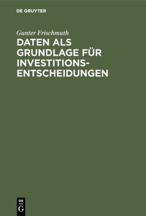 Daten als Grundlage für Investitionsentscheidungen von Frischmuth,  Gunter