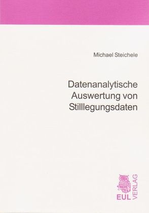 Datenanalytische Auswertung von Stilllegungsdaten von Steichele,  Michael