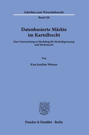 Datenbasierte Märkte im Kartellrecht. von Weisser,  Kim Josefine