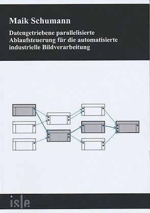 Datengetriebene parallelisierte Ablaufsteuerung für die automatisierte industrielle Bildverarbeitung von Schumann,  Maik