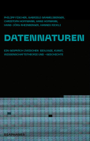 Datennaturen von Fischer,  Philipp, Gramelsberger,  Gabriele, Hoffmann,  Christoph, Hofmann,  Hans, Rheinberger,  Hans Jörg, Rickli,  Hannes