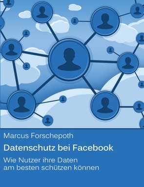 Datenschutz bei Facebook von Forschepoth,  Marcus